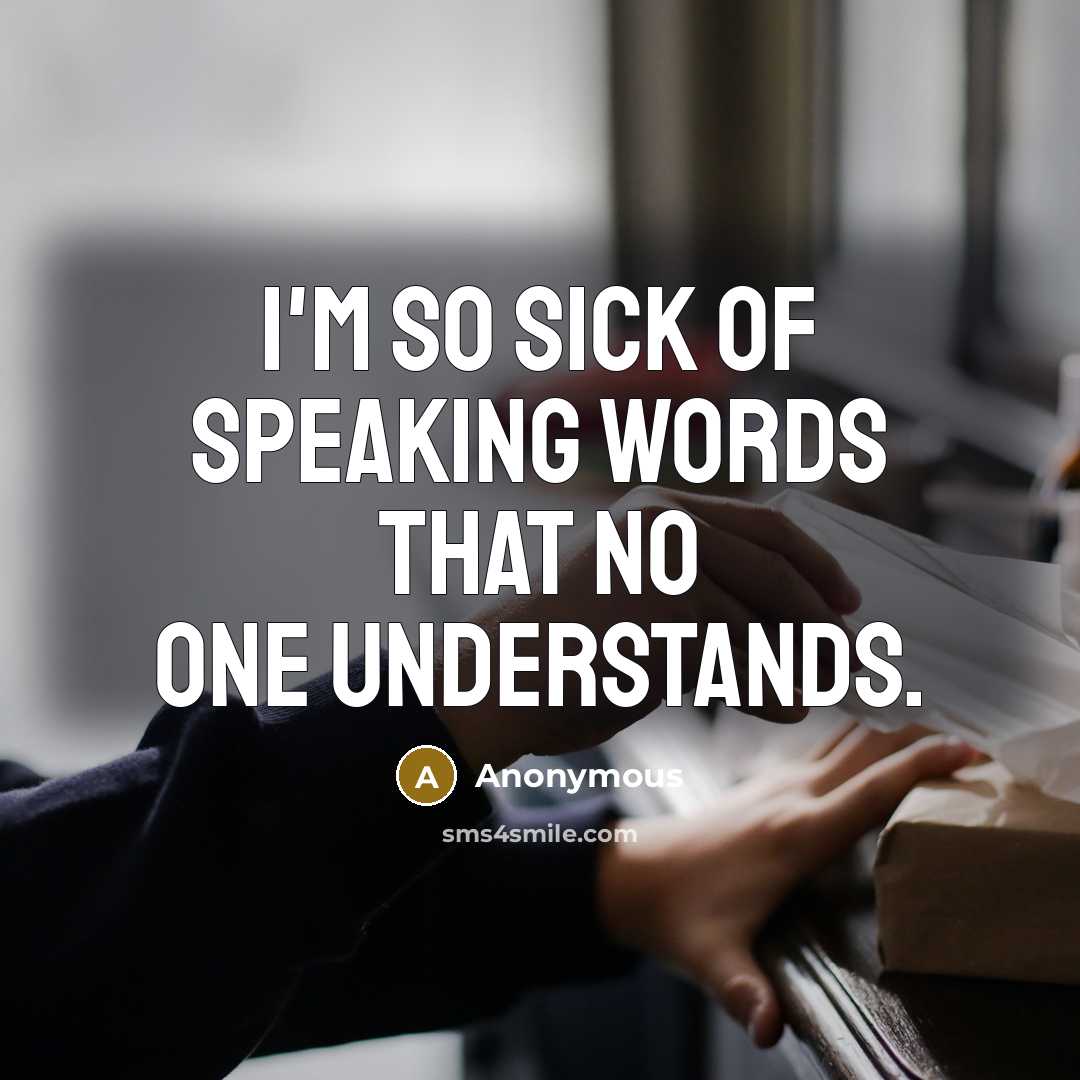 “I'm so sick of speaking words that no one understands.…” quote by Anonymous