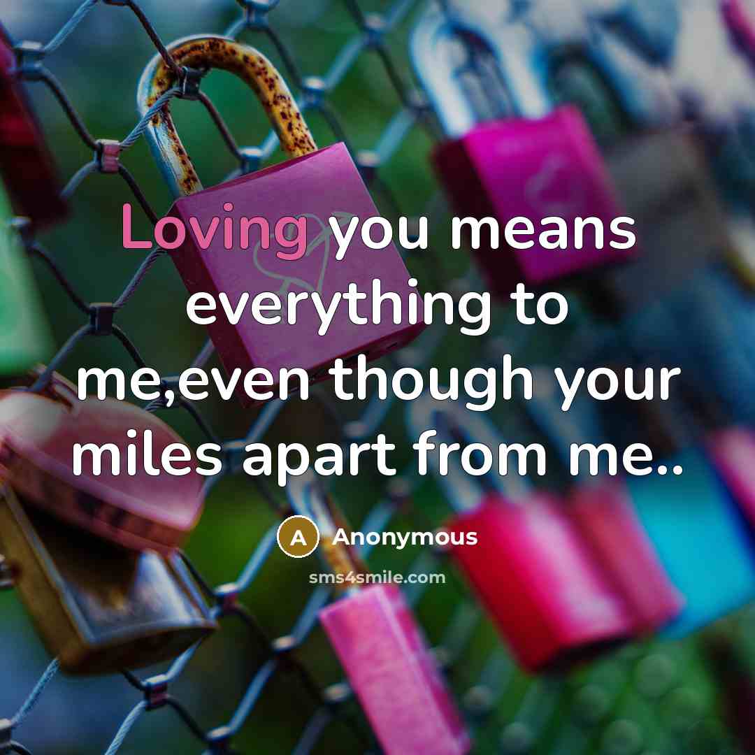 “Loving you means everything to me,even though your miles apart…” quote by Anonymous