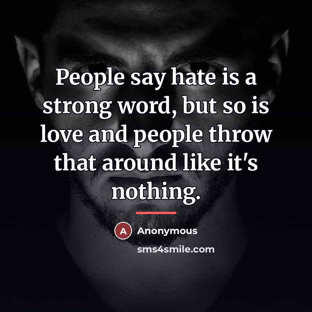“People say hate is a strong word, but so is…” quote by Anonymous