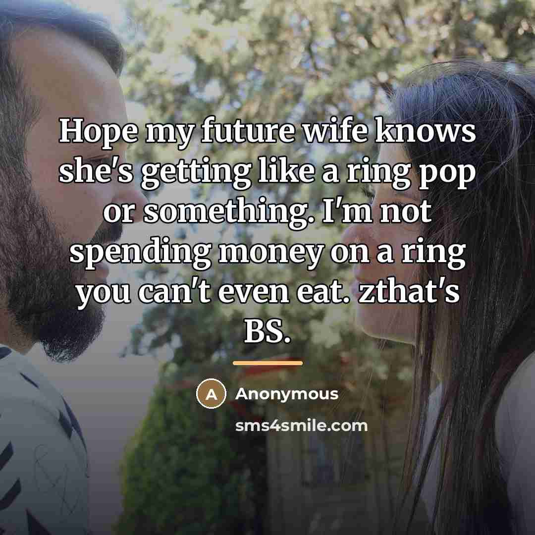 “Hope my future wife knows she's getting like a ring…” quote by Anonymous