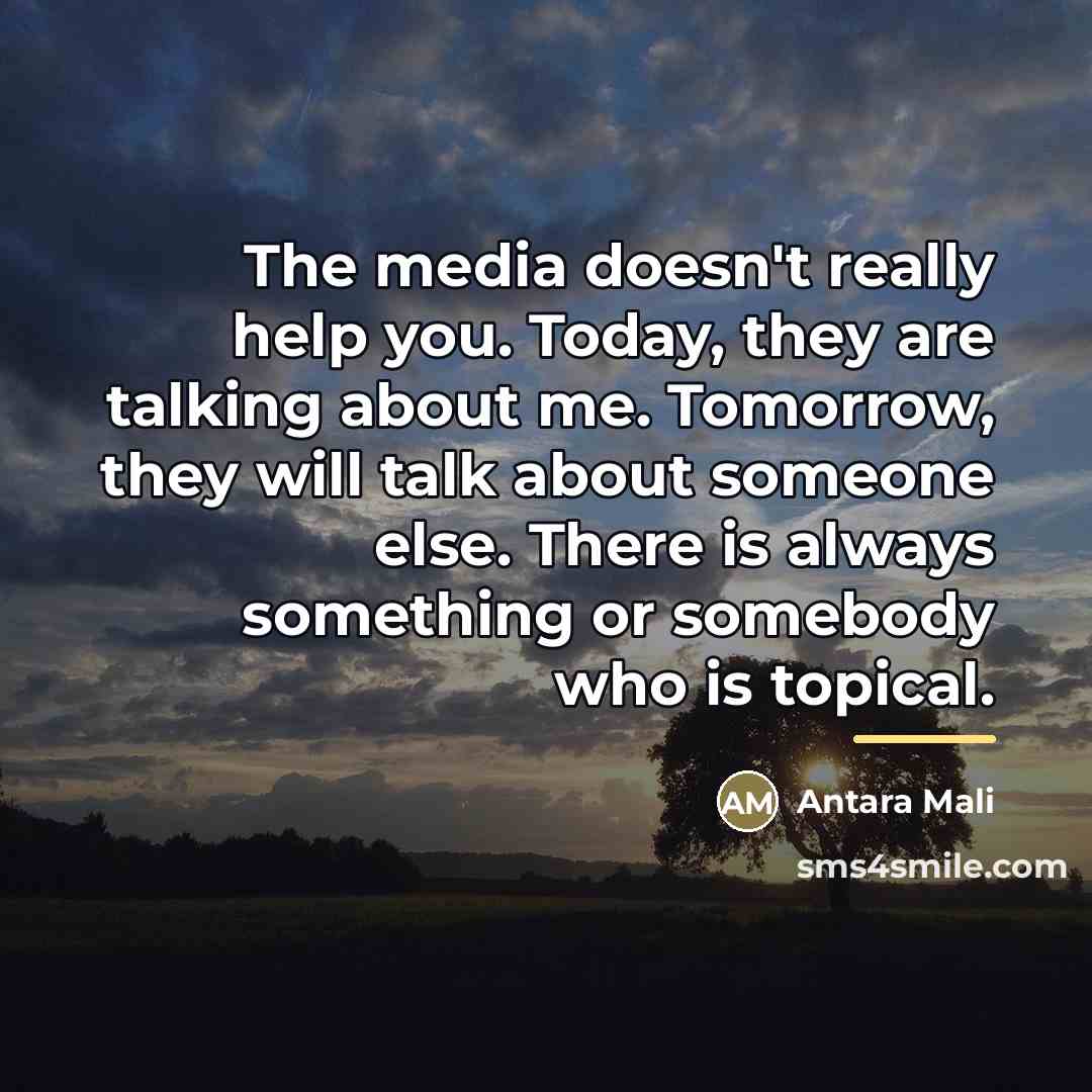 “The media doesn't really help you. Today, they are talking…” quote by Antara Mali