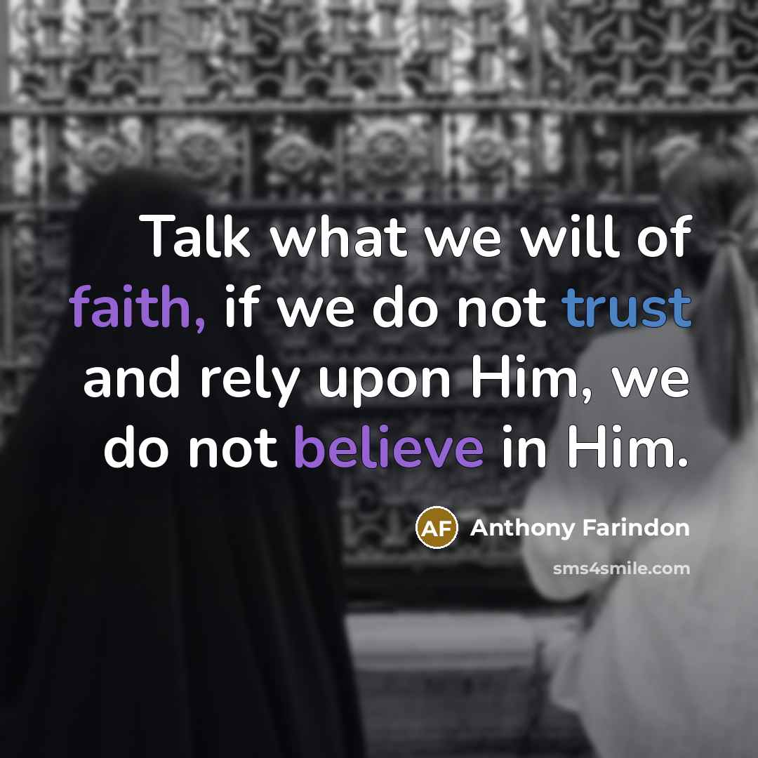 “Talk what we will of faith, if we do not trust and rely upon Him, we do not believe in Him.” quote by Anthony Farindon