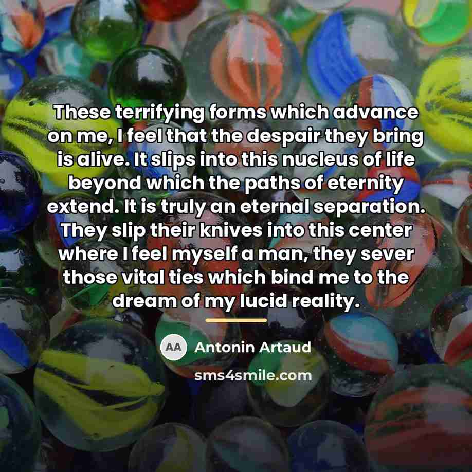 “These terrifying forms which advance on me, I feel that…” quote by Antonin Artaud