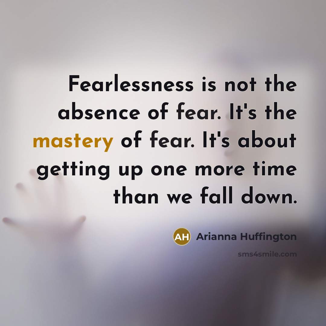 “Fearlessness is not the absence of fear. It's the mastery…” quote by Arianna Huffington