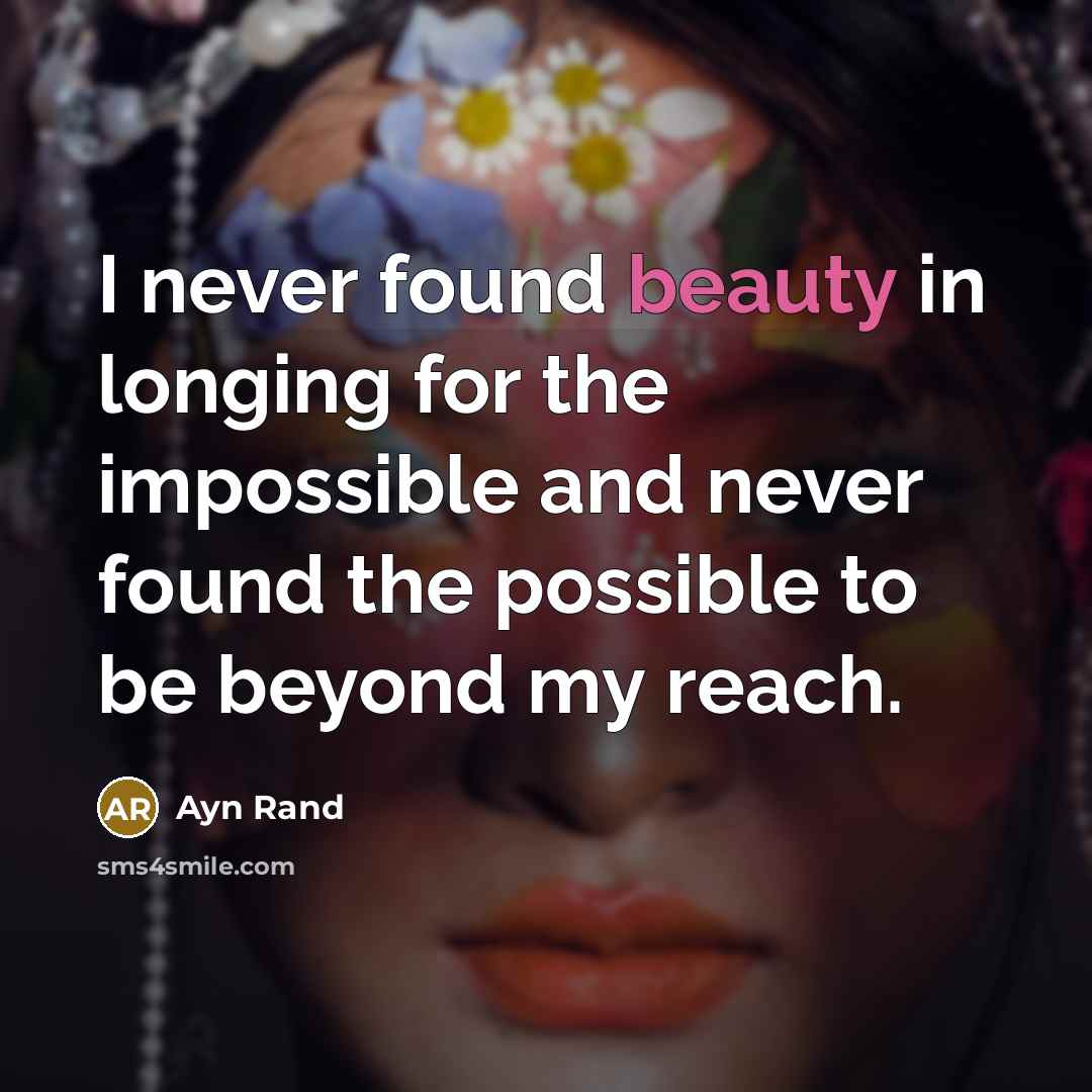 “I never found beauty in longing for the impossible and…” quote by Ayn Rand