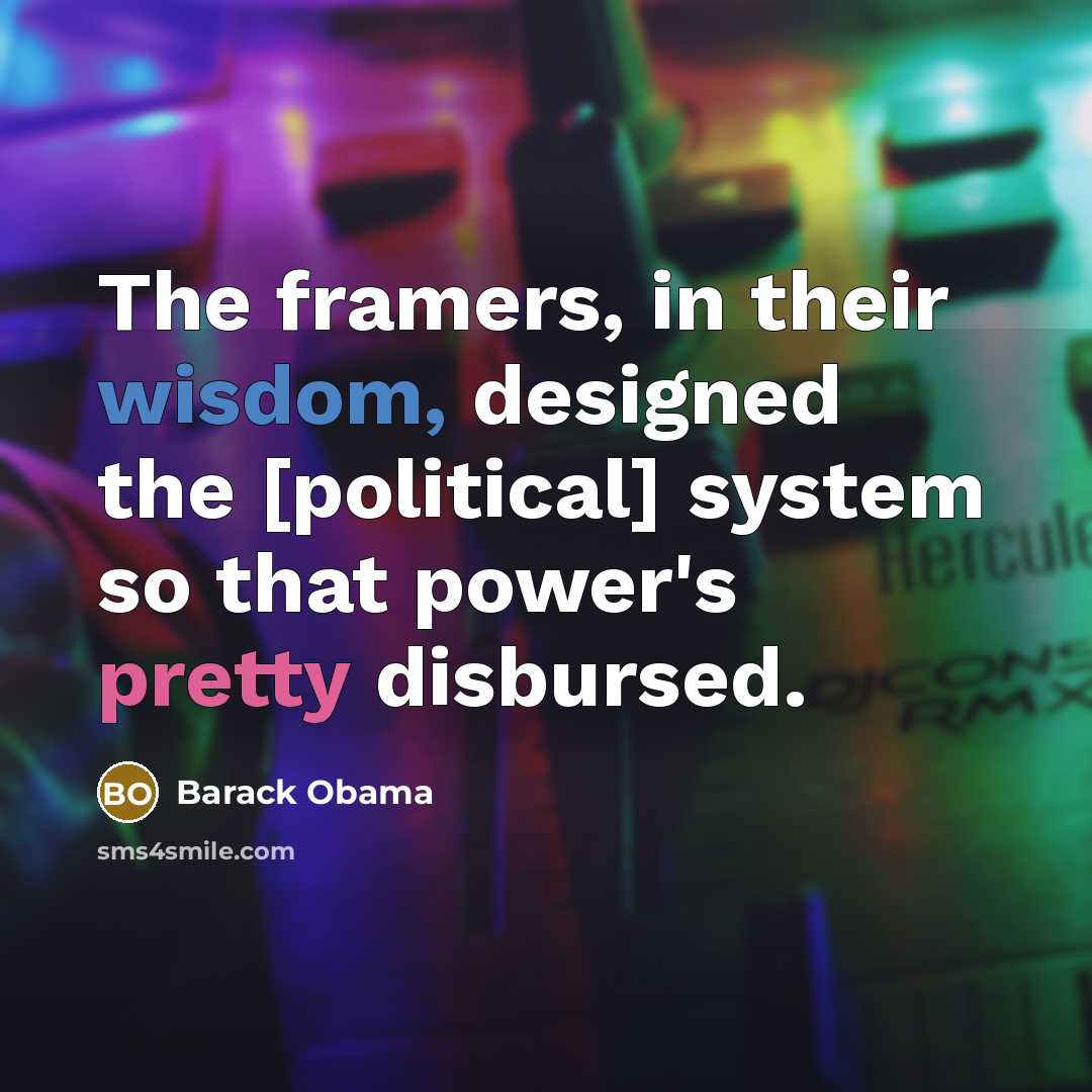 “The framers, in their wisdom, designed the [political] system so…” quote by Barack Obama