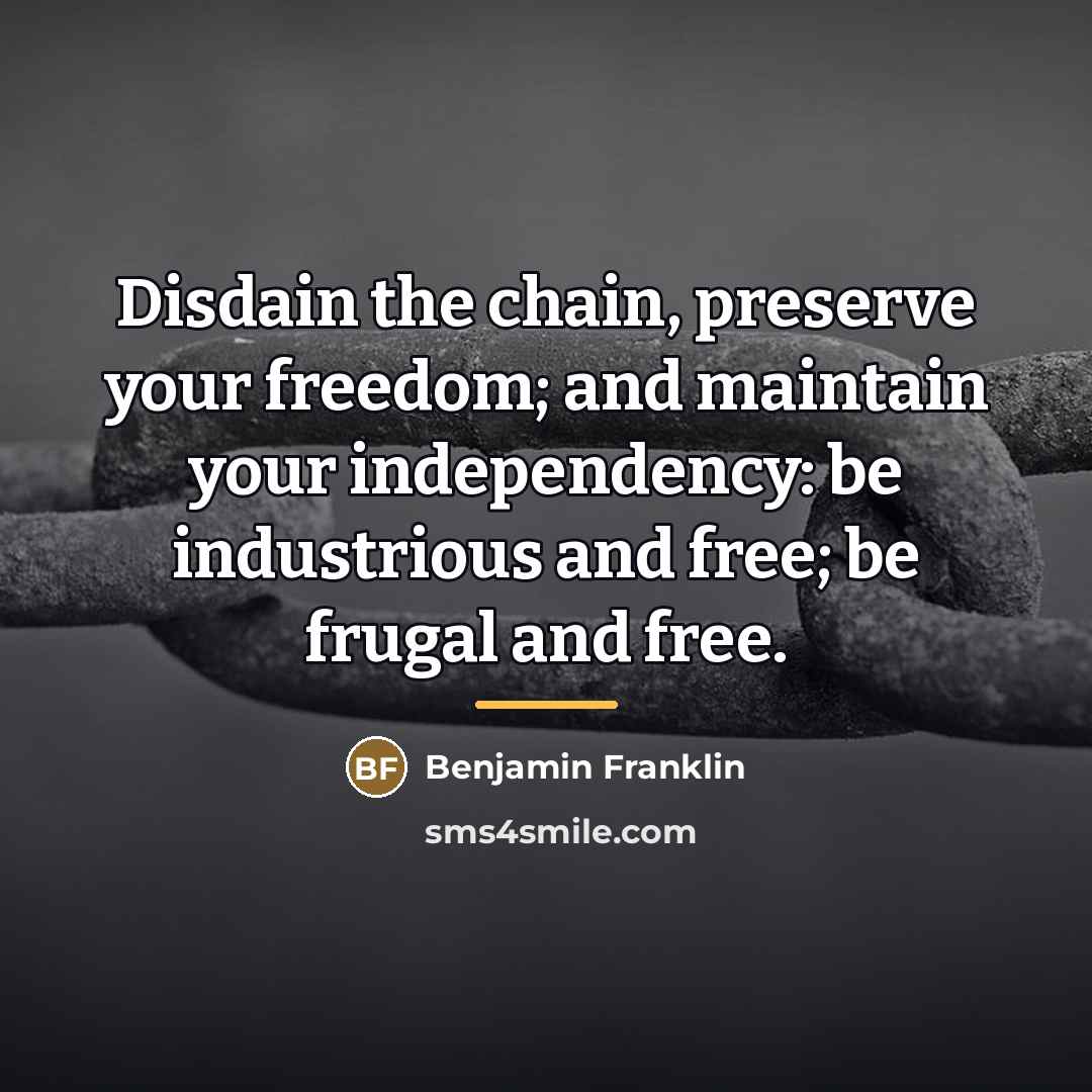 “Disdain the chain, preserve your freedom; and maintain your independency:…” quote by Benjamin Franklin