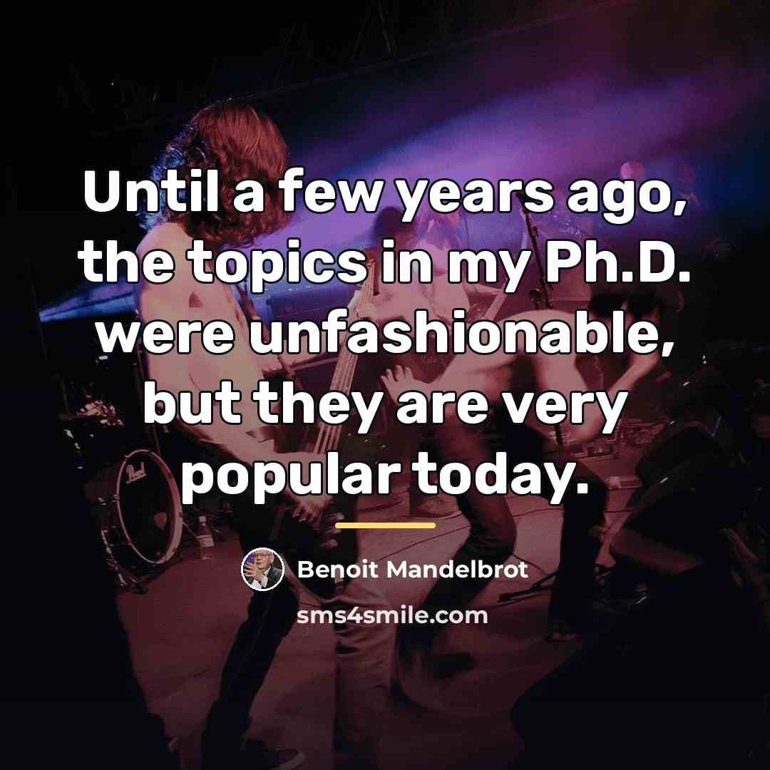 “Until a few years ago, the topics in my Ph.D.…” quote by Benoit Mandelbrot