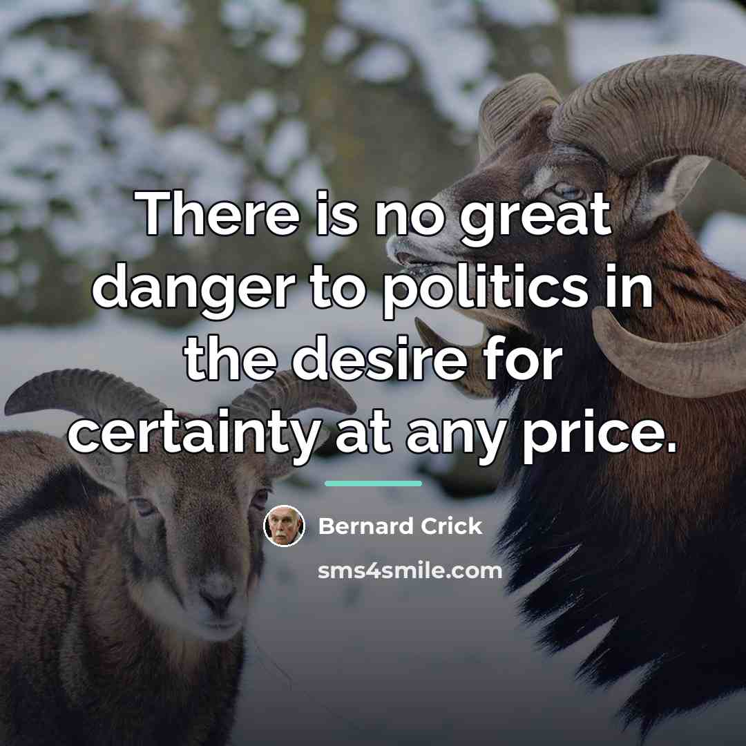 “There is no great danger to politics in the desire…” quote by Bernard Crick