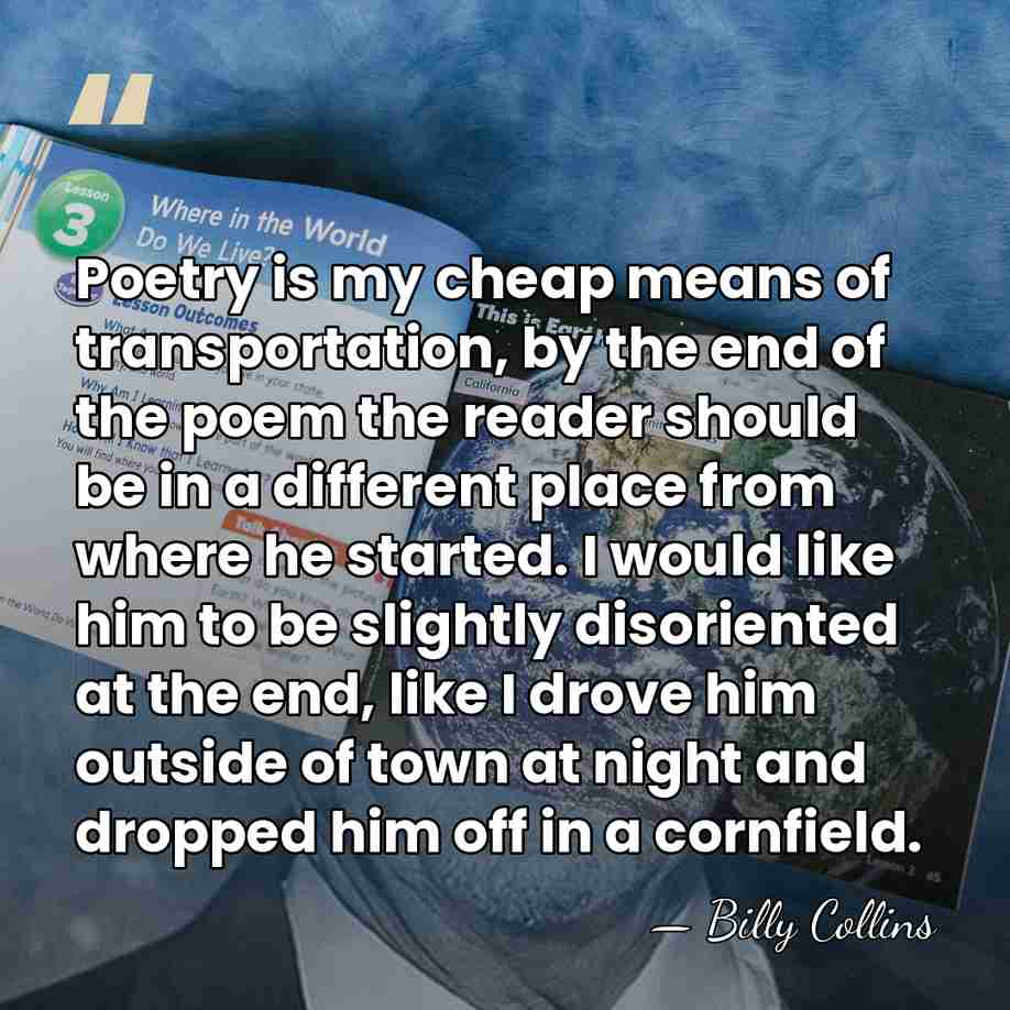 Poetry is my cheap means of transportation, by the end of the&hellip; - Billy Collins