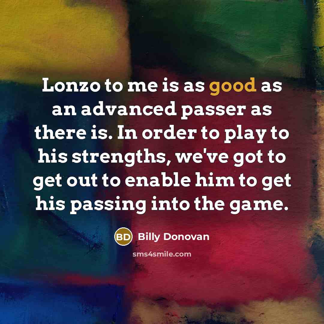 “Lonzo to me is as good as an advanced passer…” quote by Billy Donovan