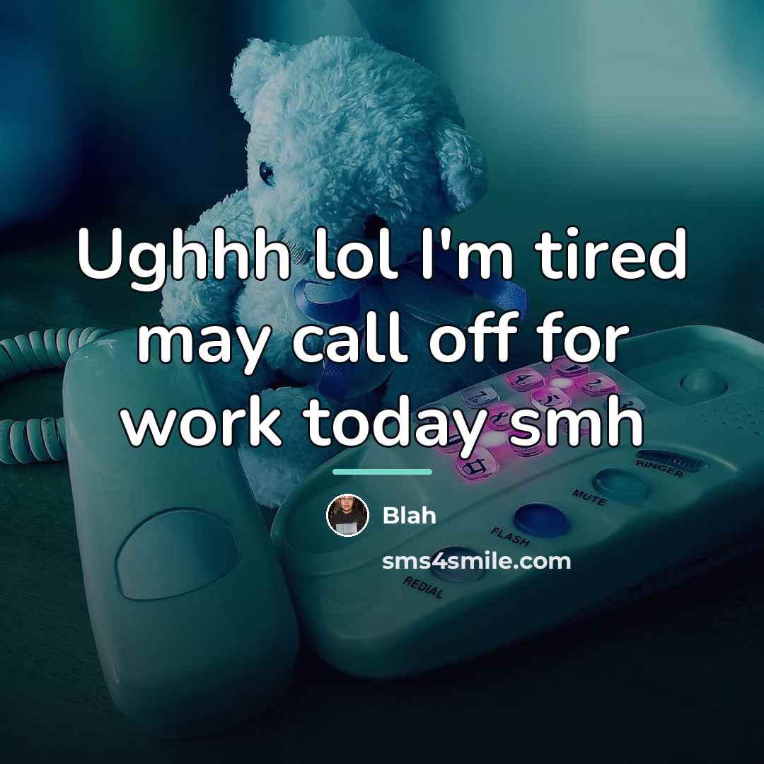 “Ughhh lol I'm tired may call off for work today…” quote by Blah