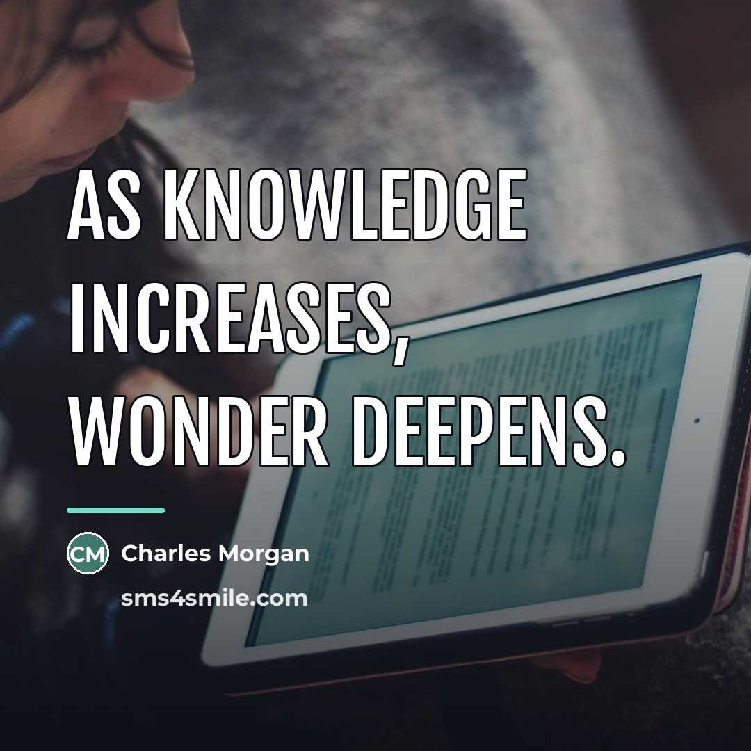 “As knowledge increases, wonder deepens.…” quote by Charles Morgan