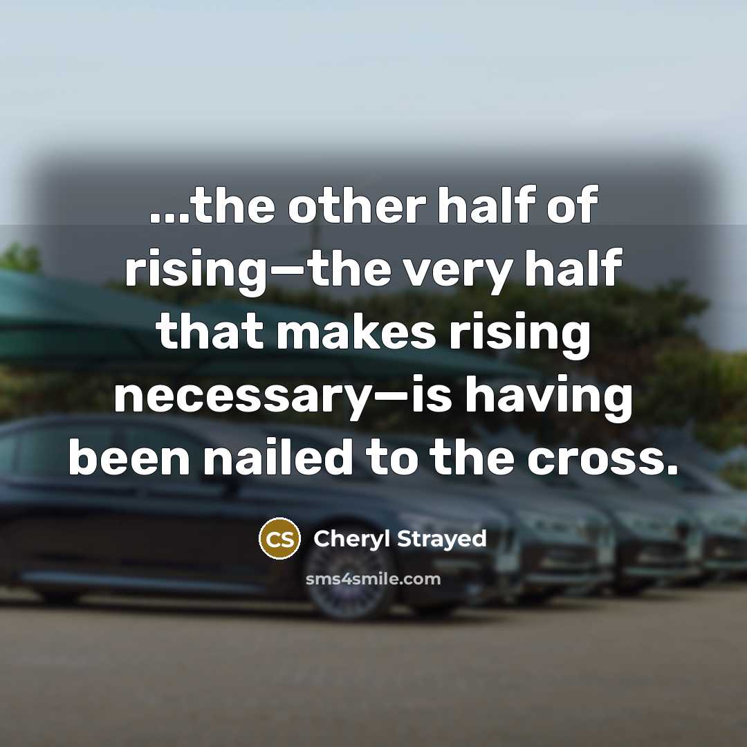 “...the other half of rising—the very half that makes rising…” quote by Cheryl Strayed