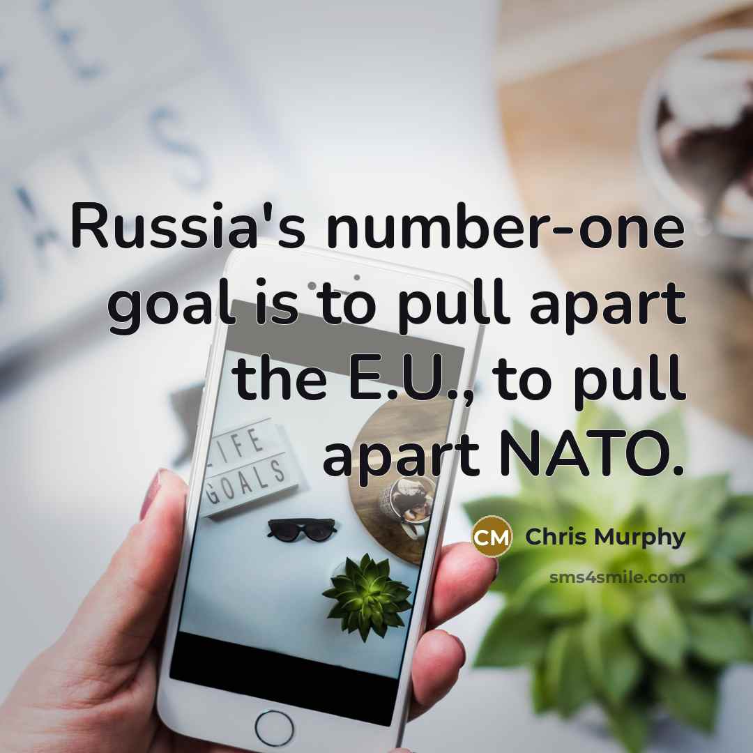 “Russia's number-one goal is to pull apart the E.U., to…” quote by Chris Murphy