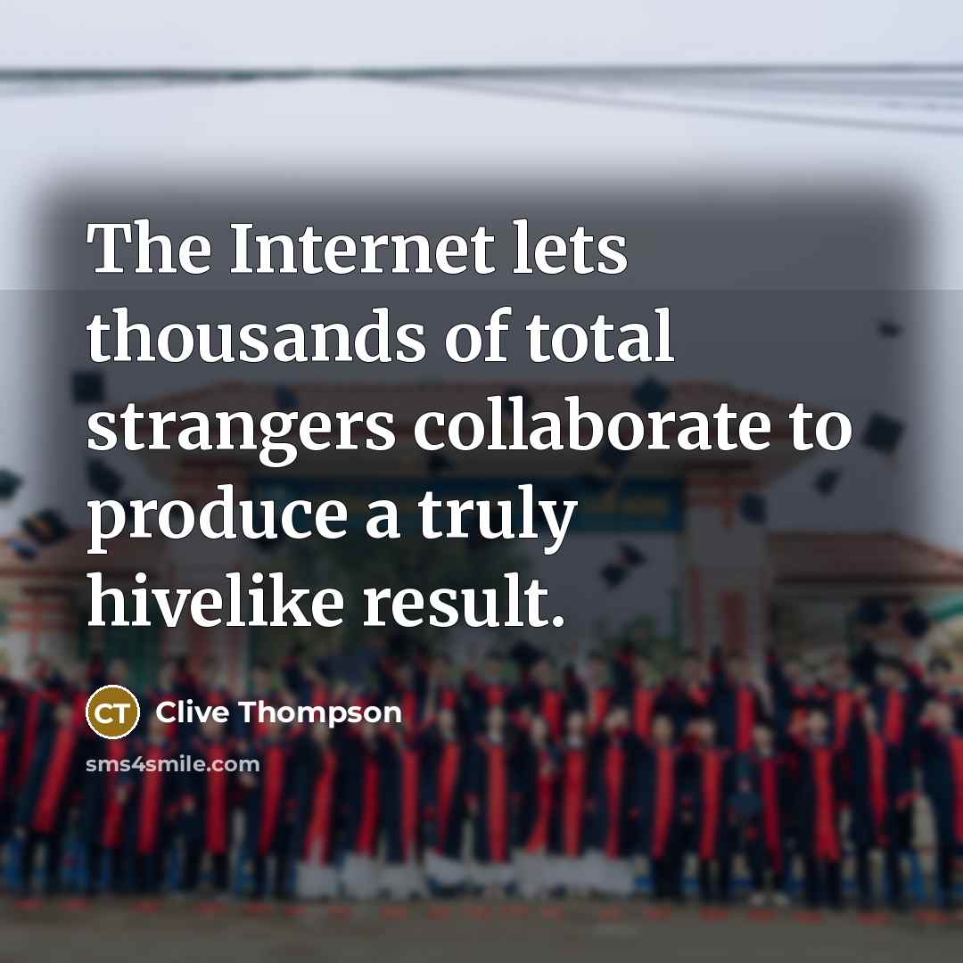 “The Internet lets thousands of total strangers collaborate to produce…” quote by Clive Thompson