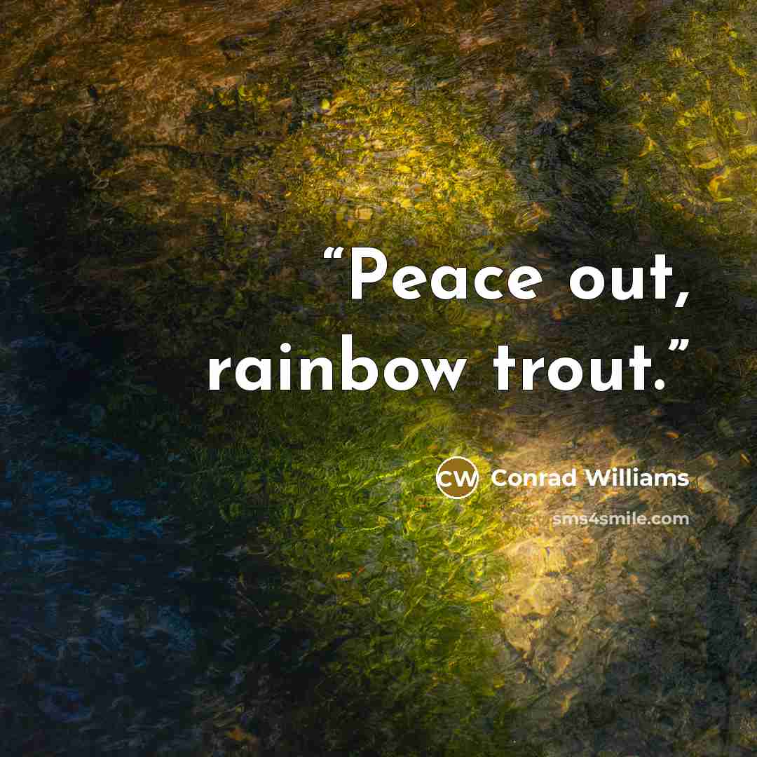 “Peace out, rainbow trout.” quote by Conrad Williams