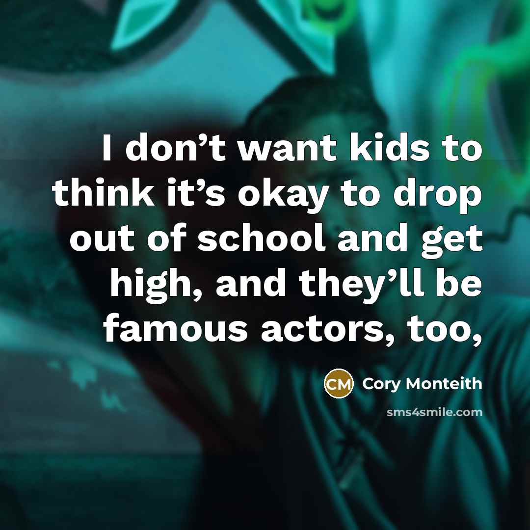 “I don’t want kids to think it’s okay to drop…” quote by Cory Monteith