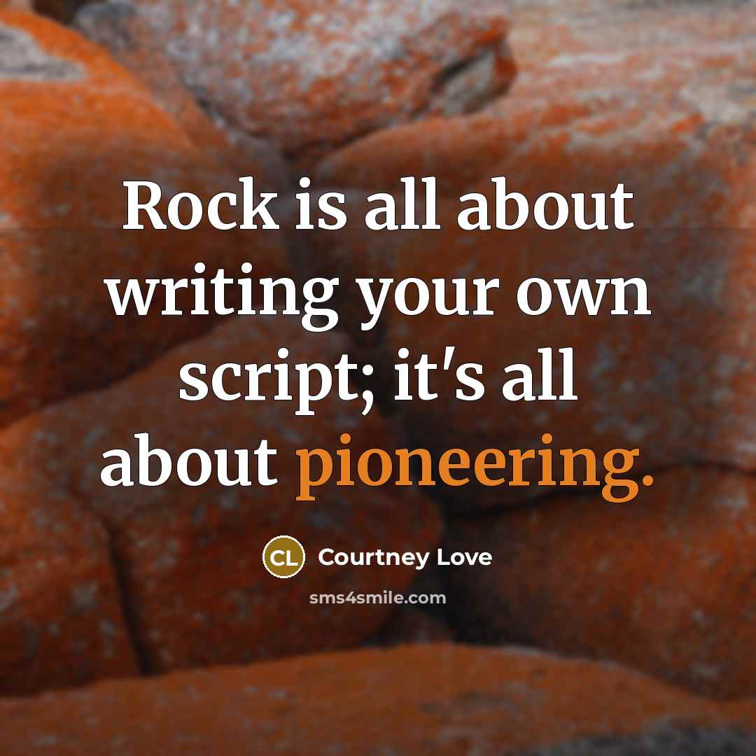 “Rock is all about writing your own script; it's all…” quote by Courtney Love