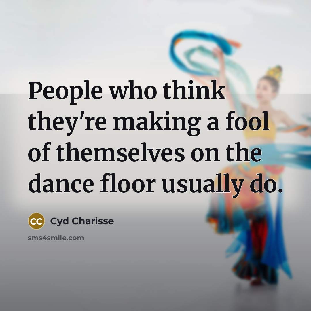 “People who think they're making a fool of themselves on…” quote by Cyd Charisse