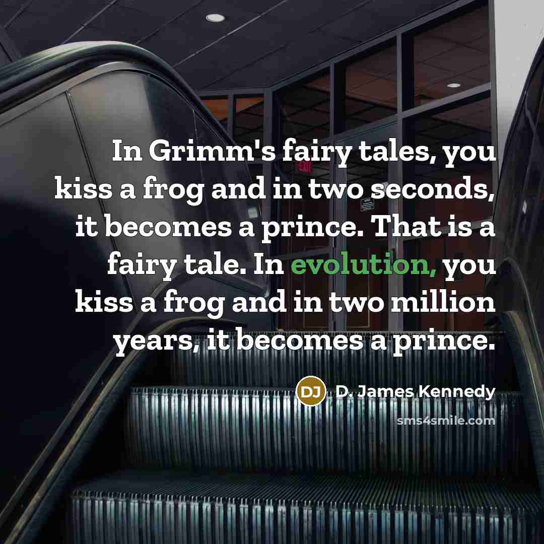“In Grimm's fairy tales, you kiss a frog and in…” quote by D. James Kennedy