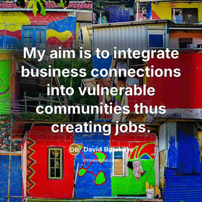 “My aim is to integrate business connections into vulnerable communities…” quote by David Batstone