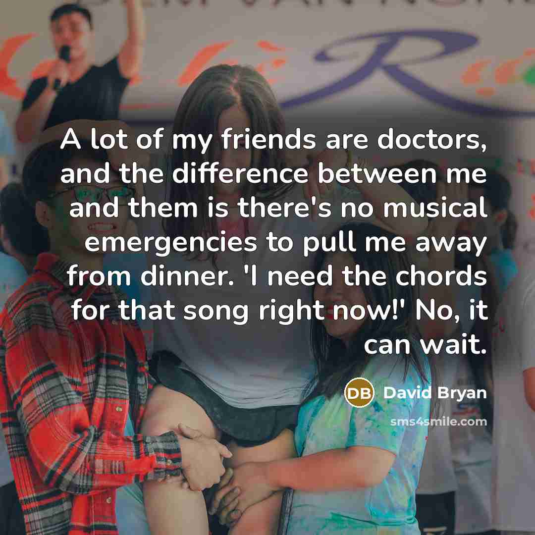 “A lot of my friends are doctors, and the difference…” quote by David Bryan