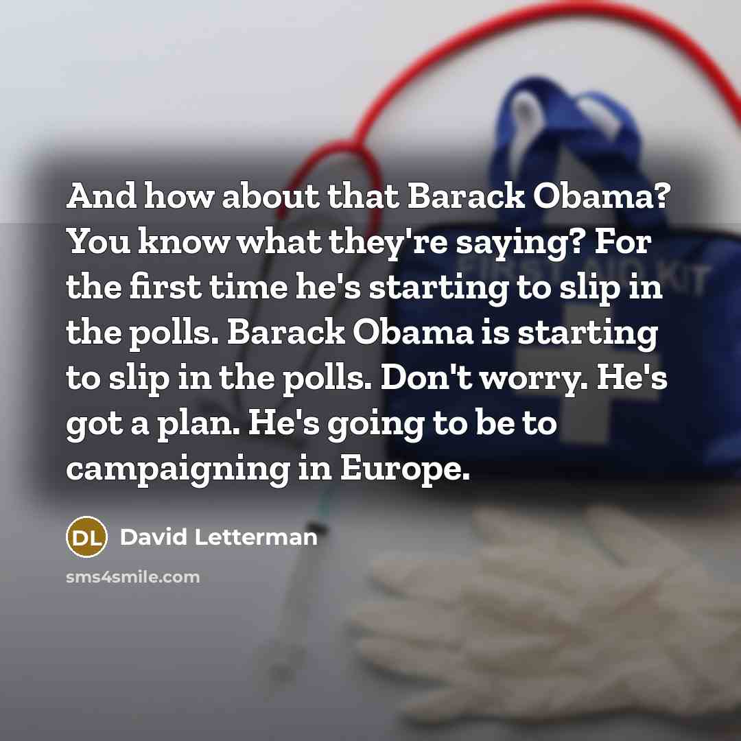“And how about that Barack Obama? You know what they're…” quote by David Letterman