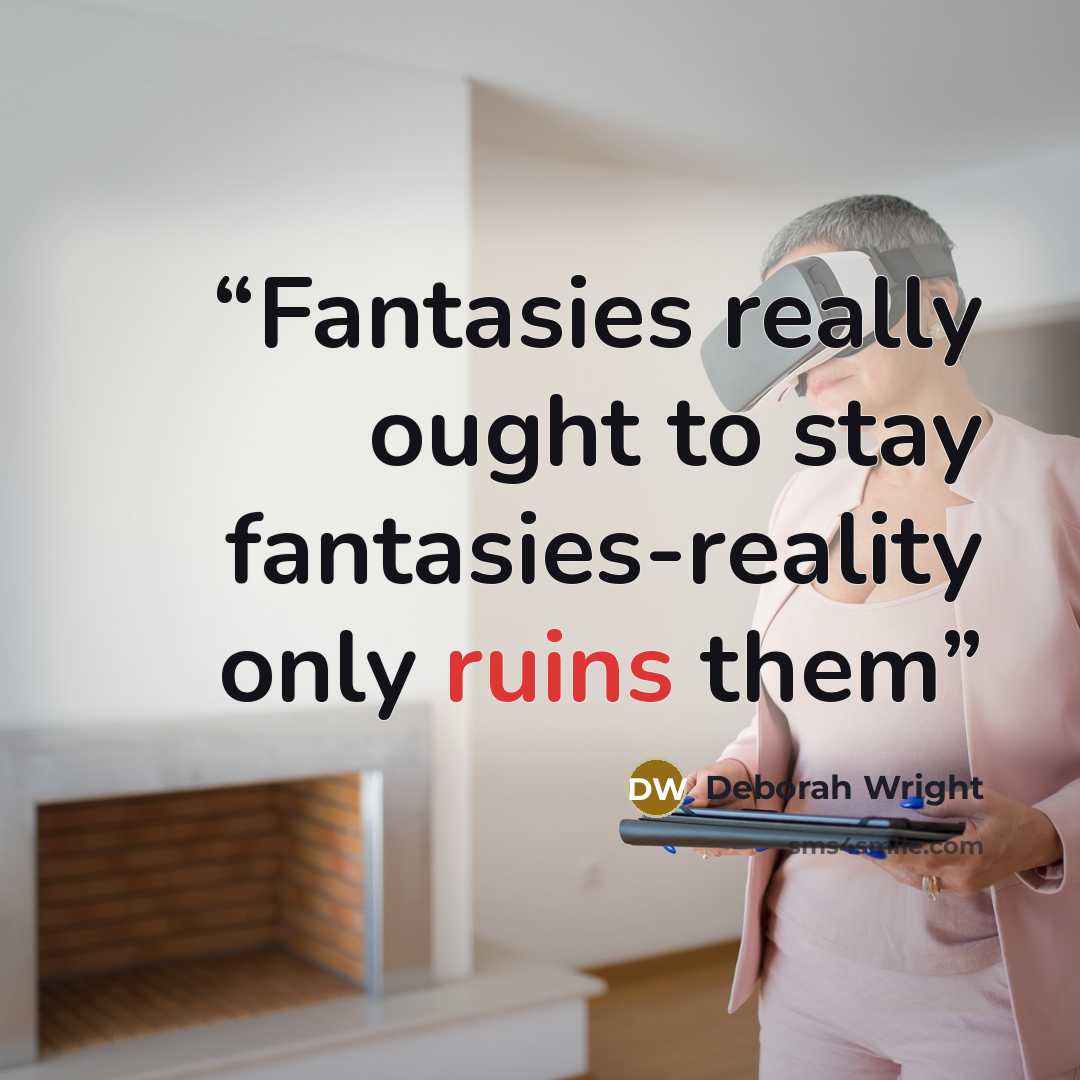 “Fantasies really ought to stay fantasies-reality only ruins them” quote by Deborah Wright