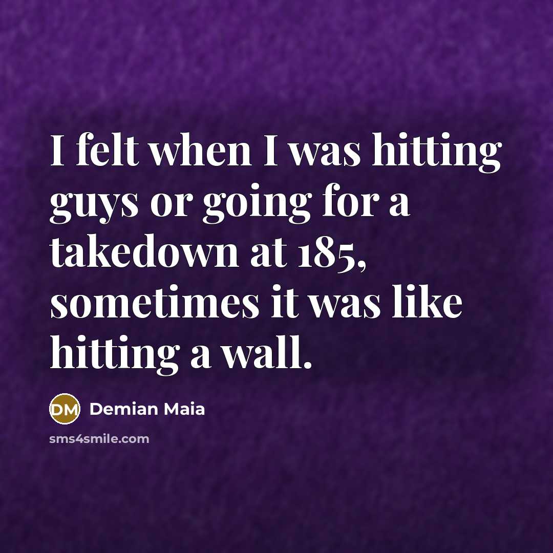 “I felt when I was hitting guys or going for…” quote by Demian Maia