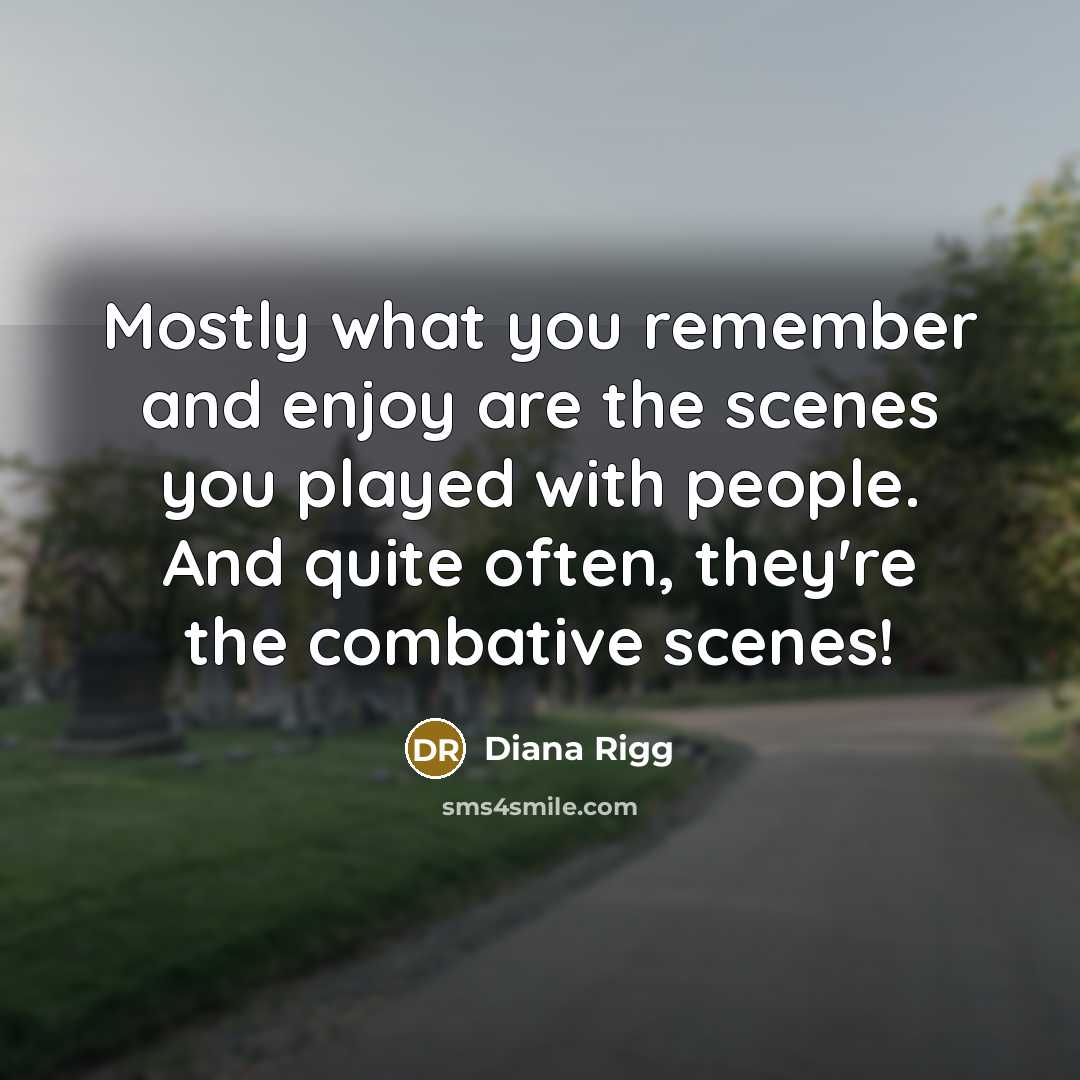 “Mostly what you remember and enjoy are the scenes you…” quote by Diana Rigg