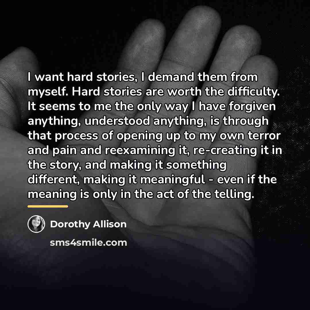 “I want hard stories, I demand them from myself. Hard…” quote by Dorothy Allison