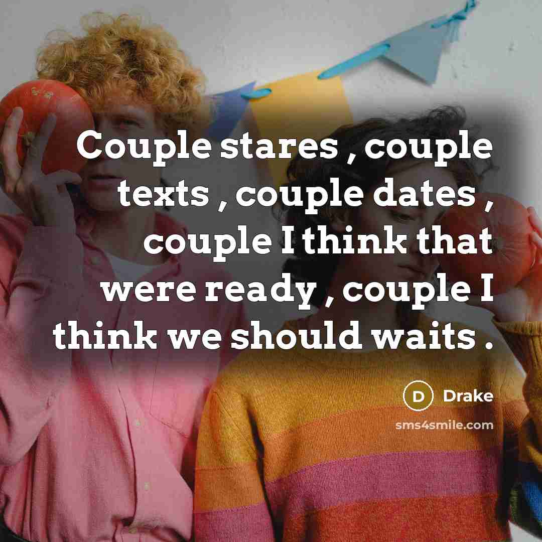 “Couple stares , couple texts , couple dates , couple I think that were ready , couple I think we should waits .” quote by Drake