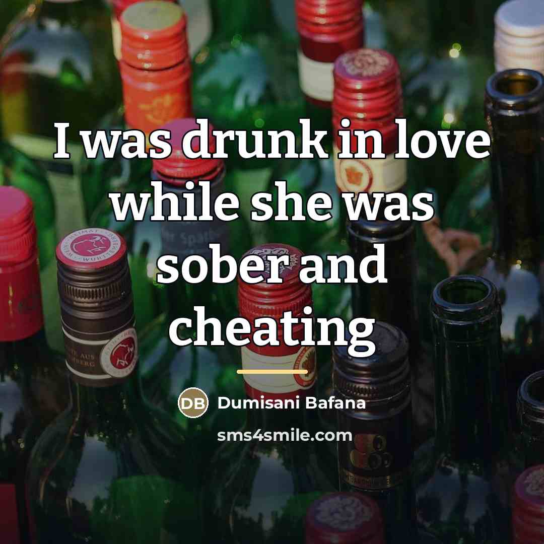 “I was drunk in love while she was sober and…” quote by Dumisani Bafana