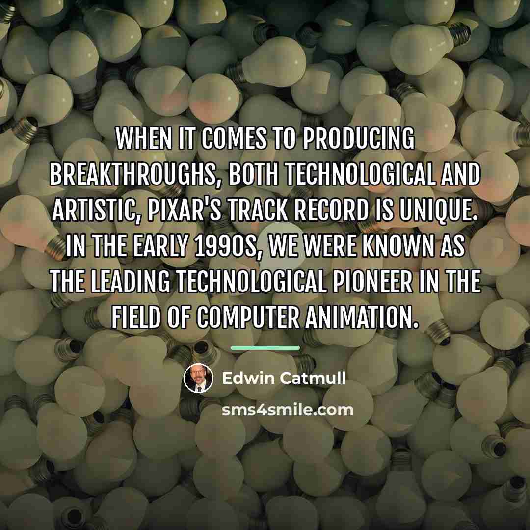 “When it comes to producing breakthroughs, both technological and artistic,…” quote by Edwin Catmull