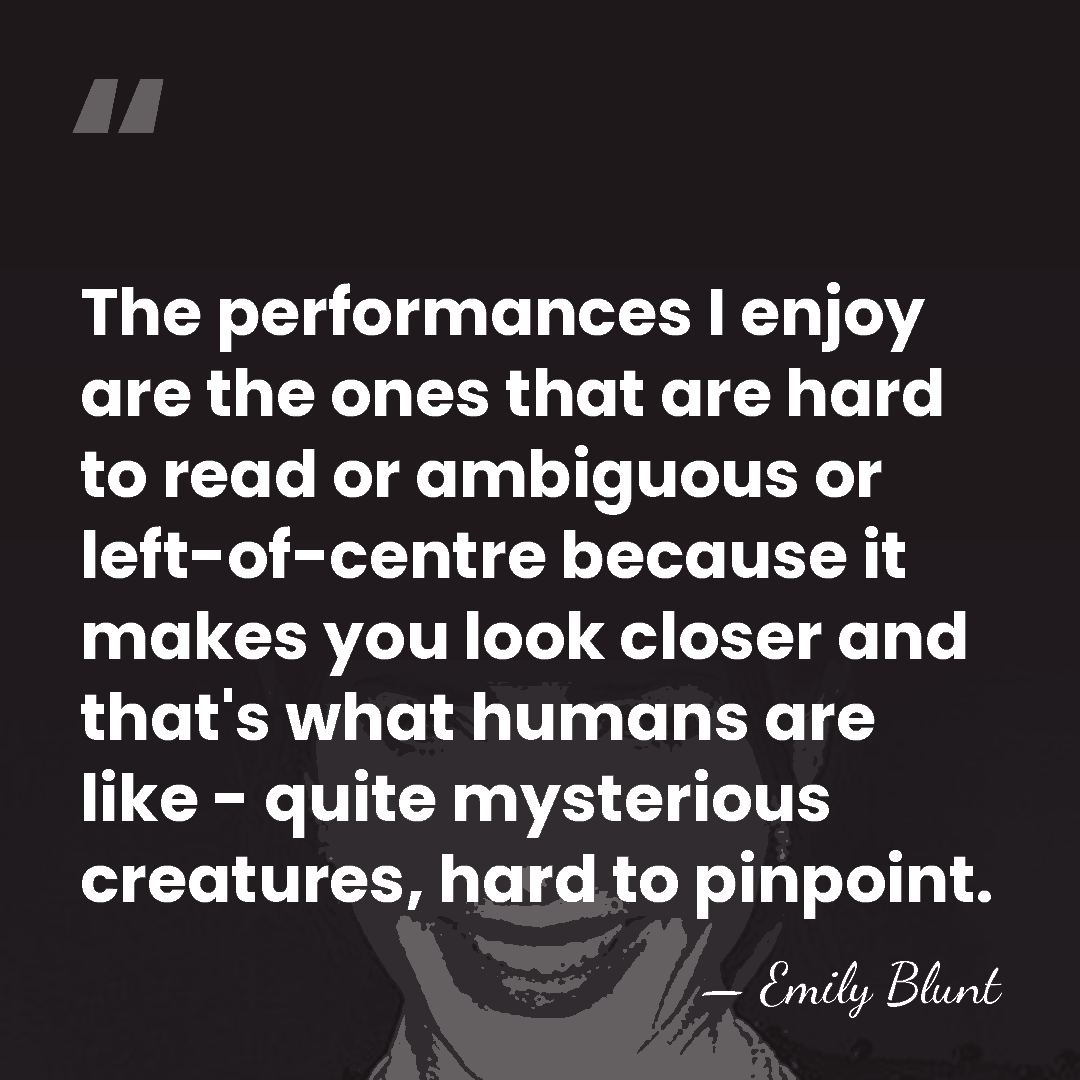 The performances I enjoy are the ones that are hard to read&hellip; - Emily Blunt