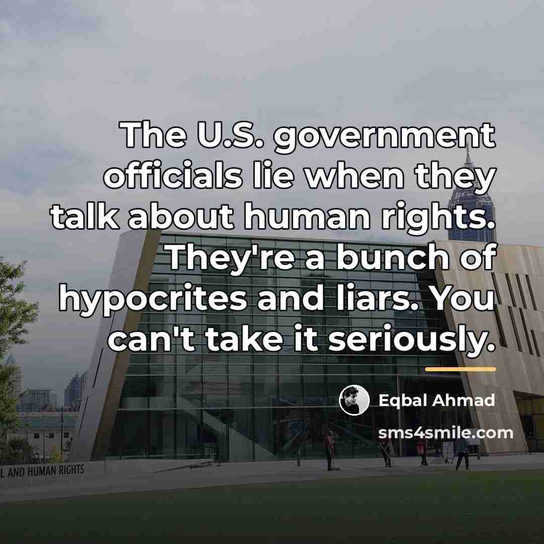 “The U.S. government officials lie when they talk about human…” quote by Eqbal Ahmad