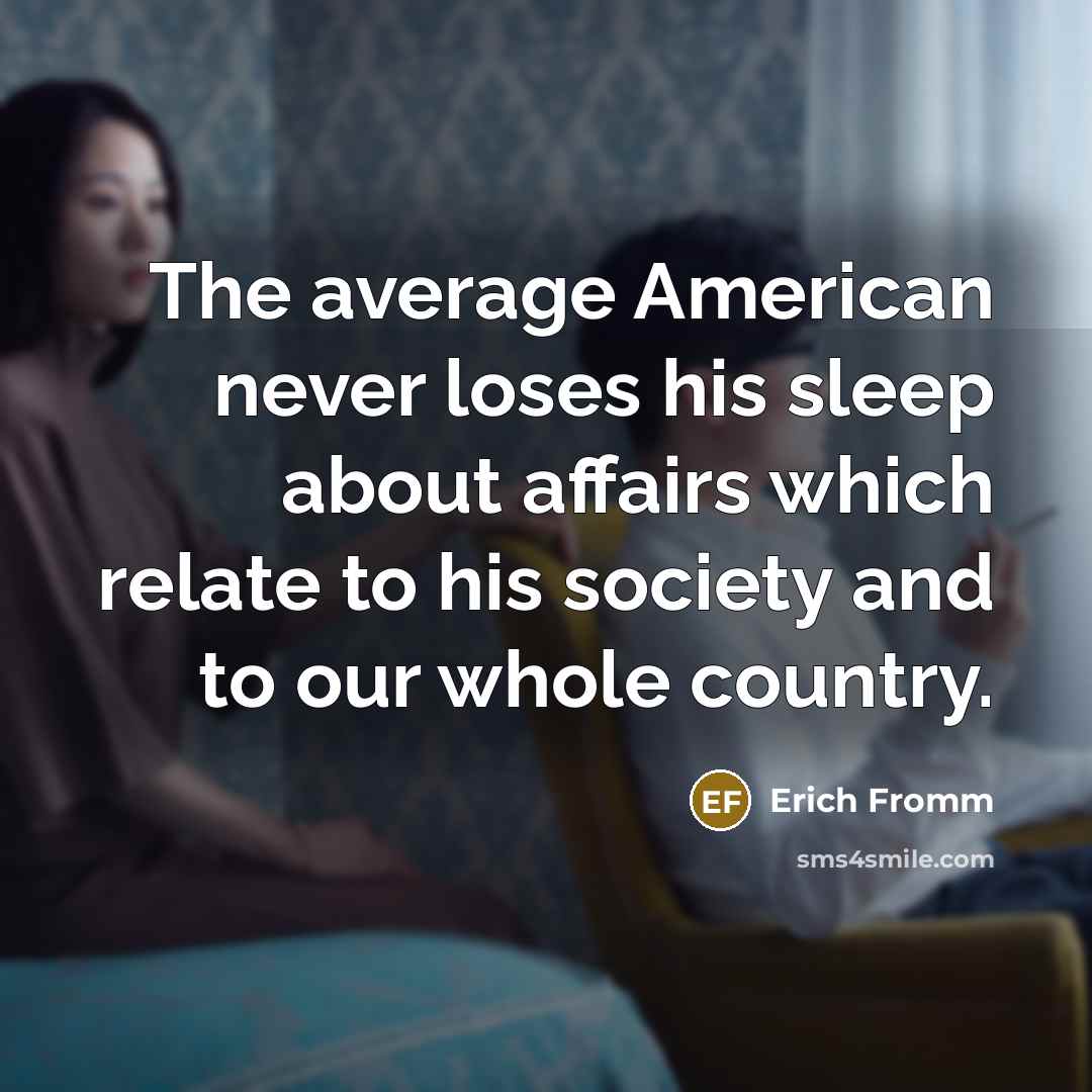 “The average American never loses his sleep about affairs which…” quote by Erich Fromm