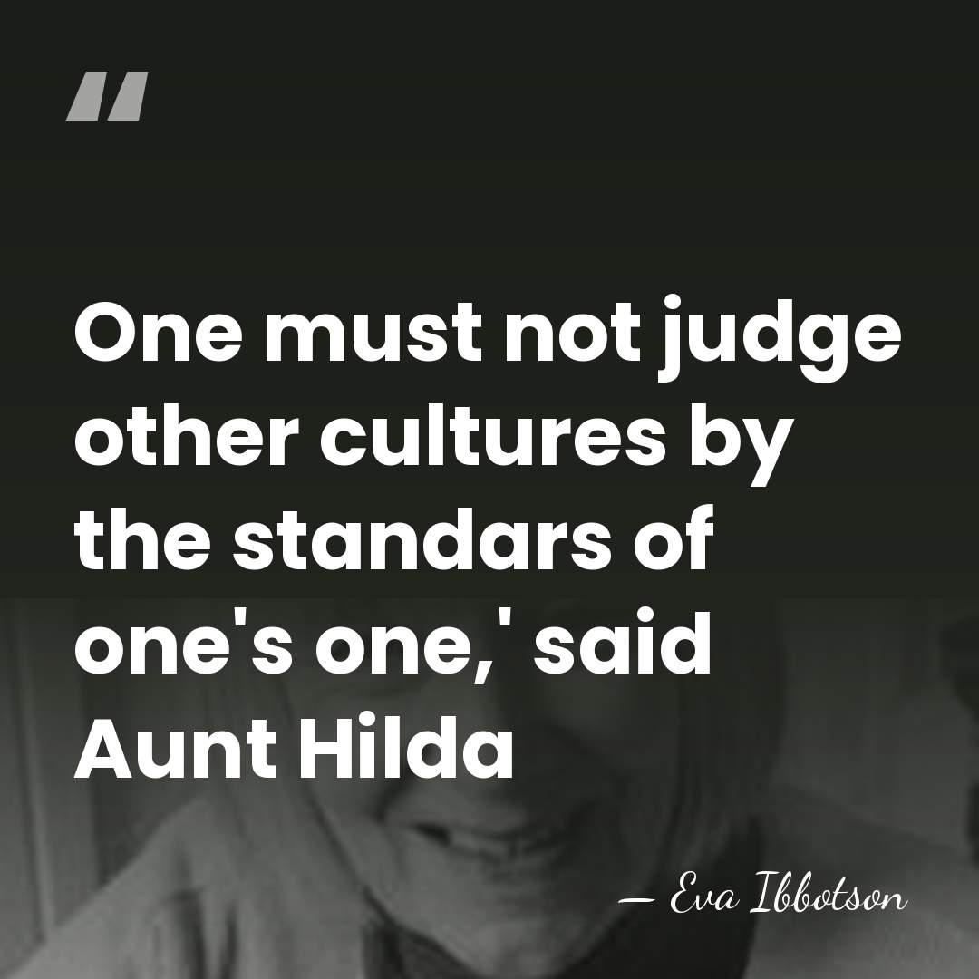 One must not judge other cultures by the standars of one's one,'&hellip; - Eva Ibbotson