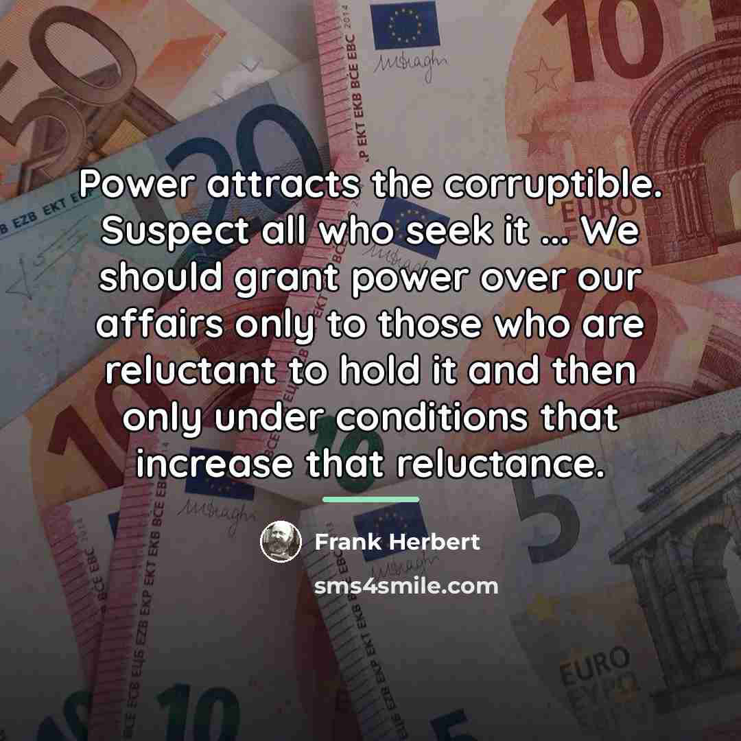 “Power attracts the corruptible. Suspect all who seek it ...…” quote by Frank Herbert