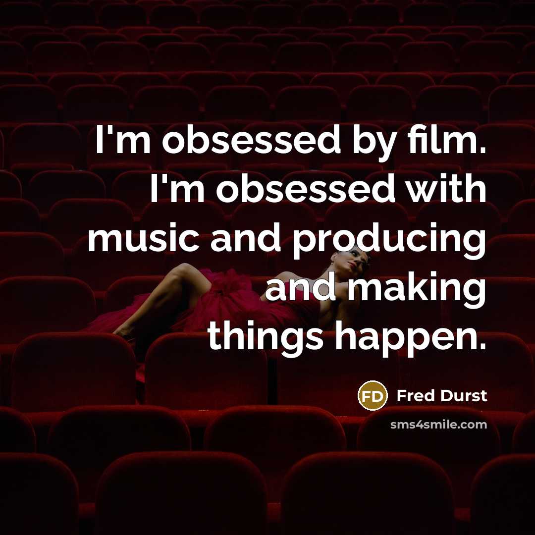 “I'm obsessed by film. I'm obsessed with music and producing…” quote by Fred Durst