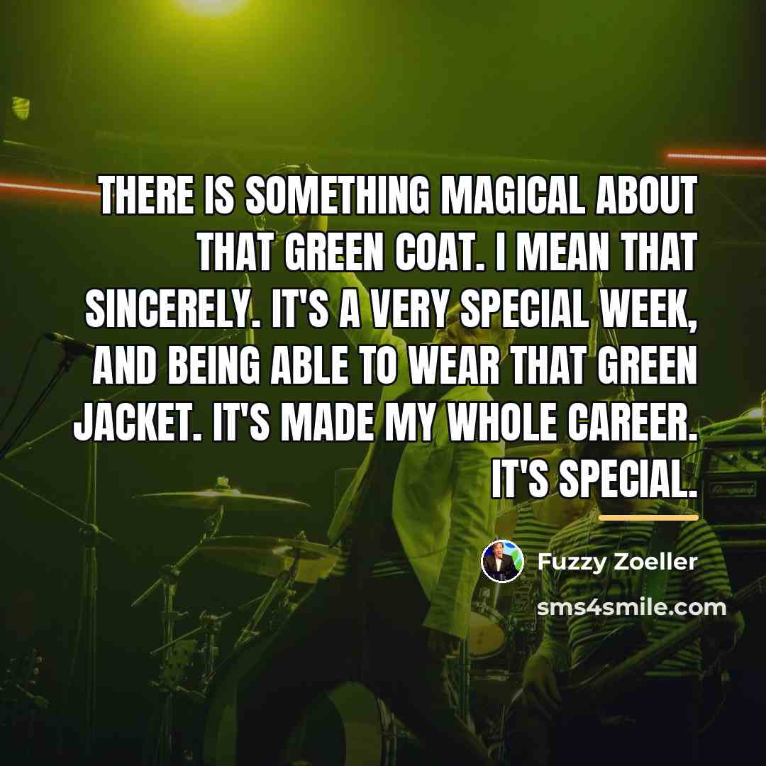 “There is something magical about that green coat. I mean…” quote by Fuzzy Zoeller
