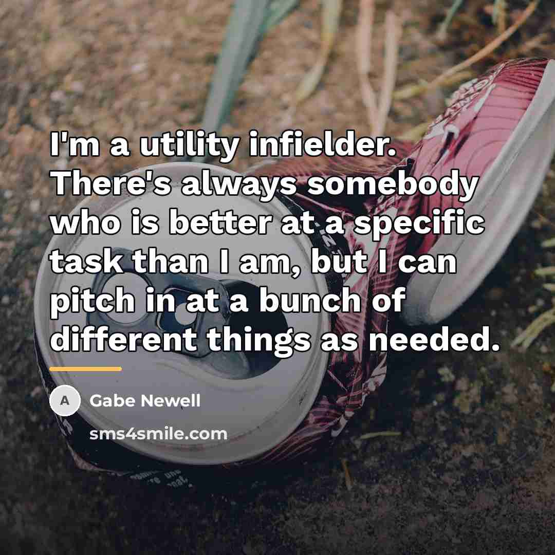 “I'm a utility infielder. There's always somebody who is better…” quote by Gabe Newell