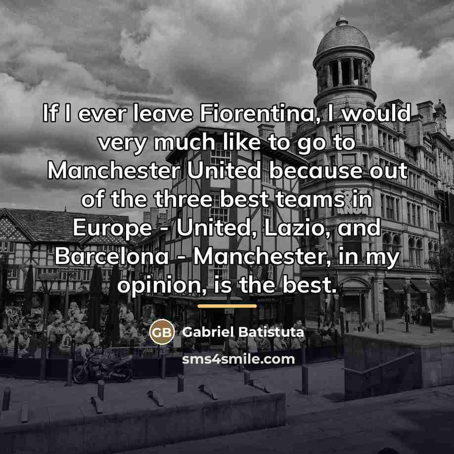 “If I ever leave Fiorentina, I would very much like…” quote by Gabriel Batistuta