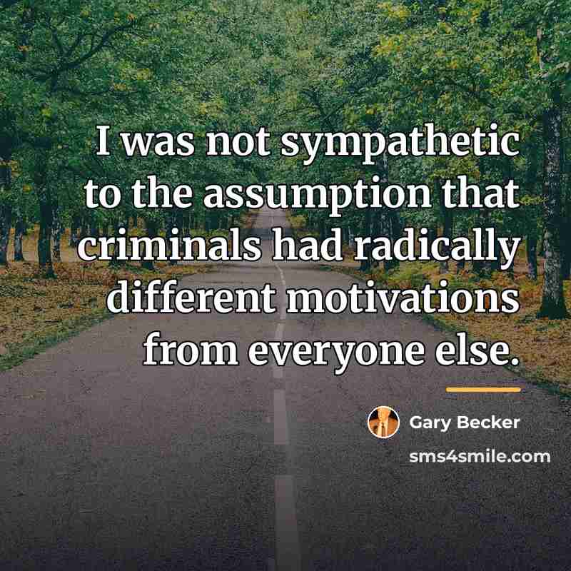 “I was not sympathetic to the assumption that criminals had…” quote by Gary Becker