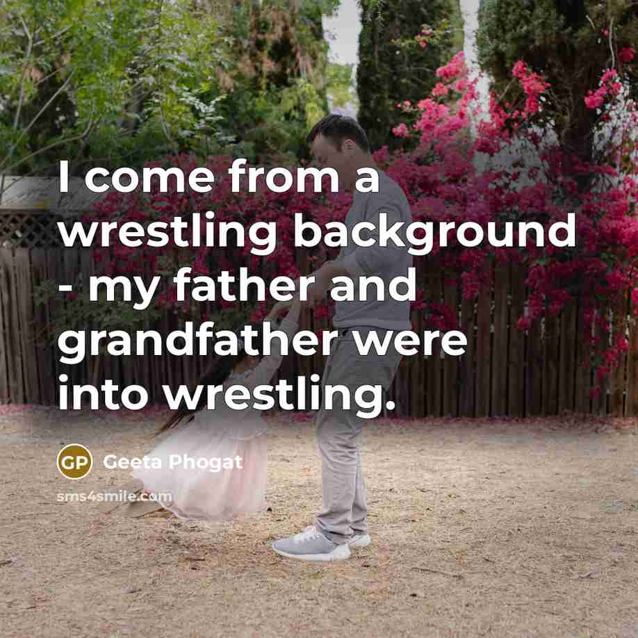 “I come from a wrestling background - my father and…” quote by Geeta Phogat