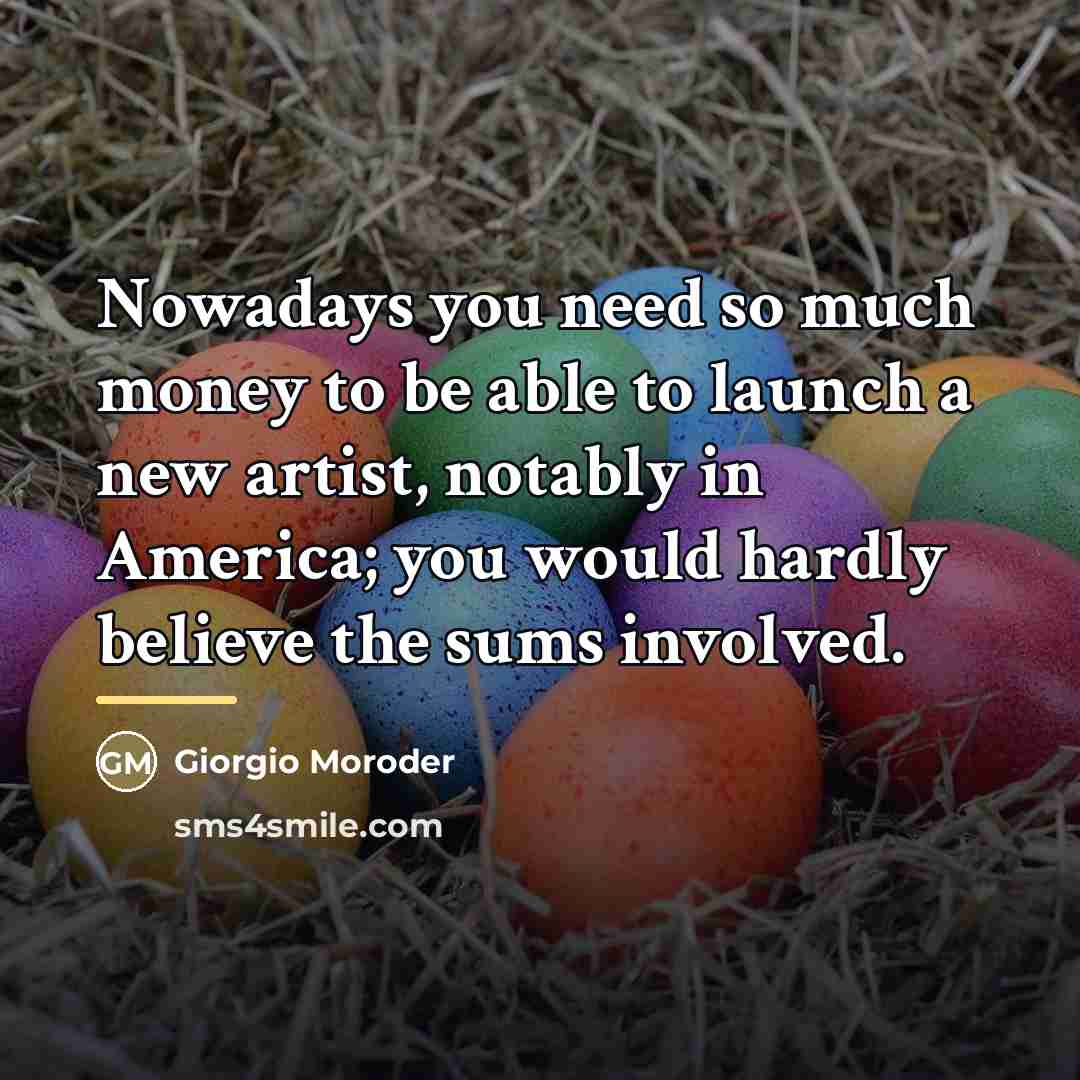 “Nowadays you need so much money to be able to…” quote by Giorgio Moroder