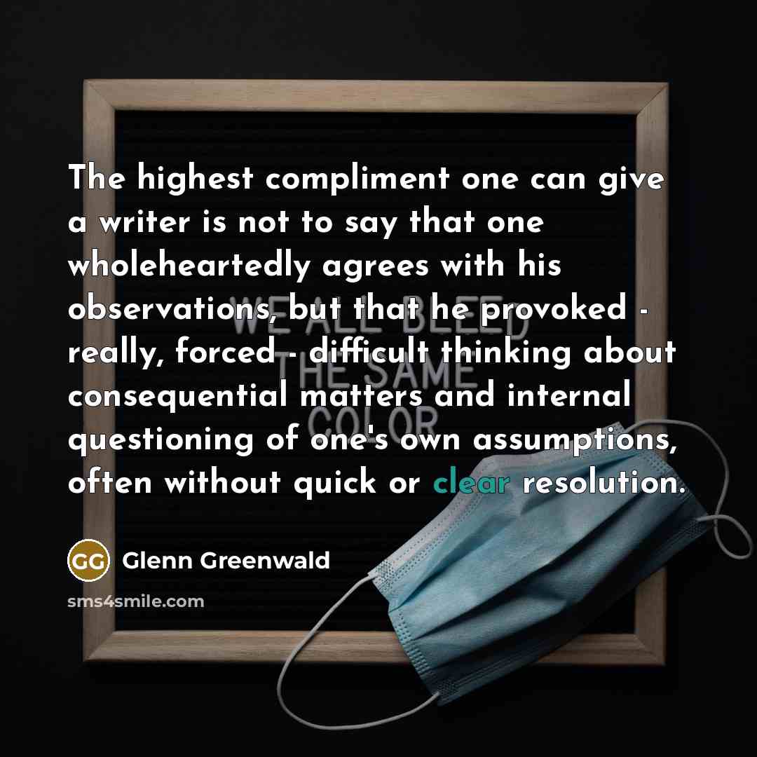 “The highest compliment one can give a writer is not…” quote by Glenn Greenwald