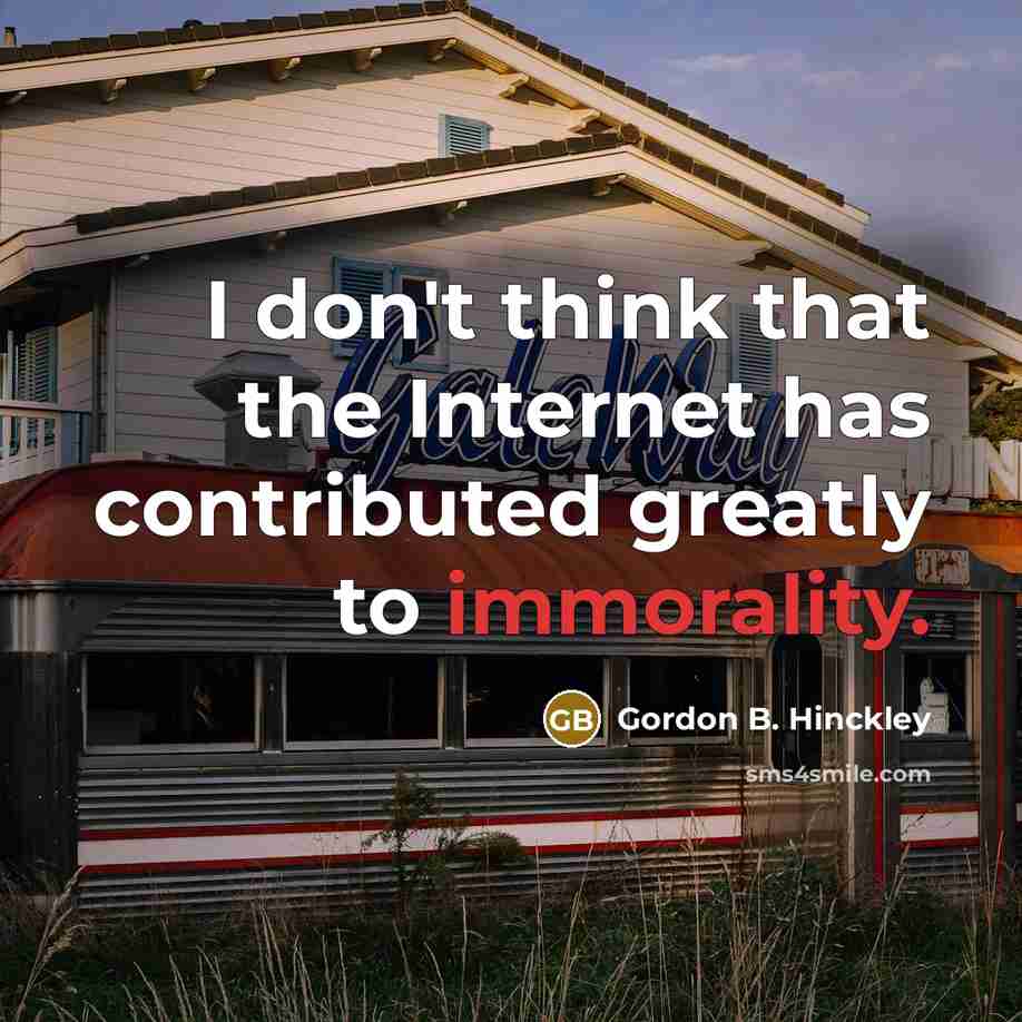 “I don't think that the Internet has contributed greatly to…” quote by Gordon B. Hinckley