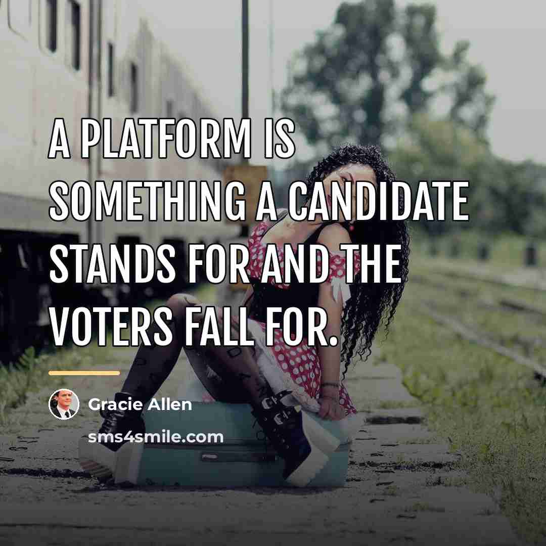 “A platform is something a candidate stands for and the…” quote by Gracie Allen
